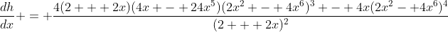 \frac{dh}{dx} = \frac{4(2 + 2x)(4x - 24x^5)(2x^2 - 4x^6)^3 - 4x(2x^2- 4x^6)^4}{(2 + 2x)^2}