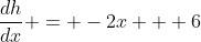 \frac{dh}{dx} = -2x + 6