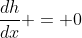 \frac{dh}{dx} = 0