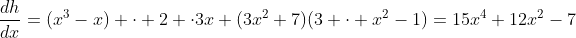 \frac{dh}{dx}=(x^3-x) \cdot 2 \cdot3x+(3x^2+7)(3 \cdot x^2-1)=15x^4+12x^2-7