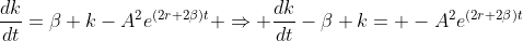 \frac{dk}{dt}=\beta k-A^{2}e^{(2r+2\beta)t} \Rightarrow \frac{dk}{dt}-\beta k= -A^{2}e^{(2r+2\beta)t}