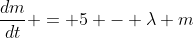 \frac{dm}{dt} = 5 - \lambda m