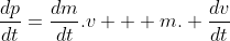 \frac{dp}{dt}=\frac{dm}{dt}.v + m. \frac{dv}{dt}