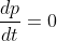 \frac{dp}{dt}=0