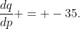 \frac{dq}{dp} = -35.