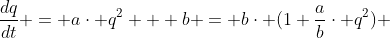 \frac{dq}{dt} = a\cdot q^{2} + b = b\cdot (1+\frac{a}{b}\cdot q^{2}) 