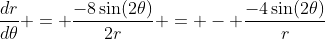 \frac{dr}{d\theta} = \frac{-8\sin(2\theta)}{2r} = - \frac{-4\sin(2\theta)}{r}