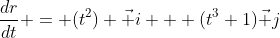 \frac{dr}{dt} = (t^2) \vec i + (t^3+1)\vec j