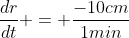\frac{dr}{dt} = \frac{-10cm}{1min}