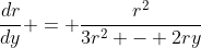 \frac{dr}{dy} = \frac{r^2}{3r^2 - 2ry}