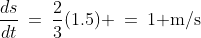 \frac{ds}{dt}\:=\:\frac{2}{3}(1.5) \:=\:1\text{ m/s}