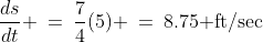 \frac{ds}{dt} \:=\:\frac{7}{4}(5) \:=\:8.75\text{ ft/sec}