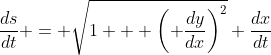 \frac{ds}{dt} = \sqrt{1 + \left( \frac{dy}{dx}\right)^2} \frac{dx}{dt}