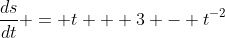 \frac{ds}{dt} = t + 3 - t^{-2}