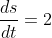 \frac{ds}{dt}=2