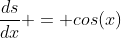 \frac{ds}{dx} = cos(x)