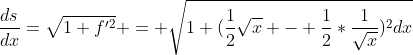 \frac{ds}{dx}=\sqrt{1+f'^2} = \sqrt{1+(\frac{1}{2}\sqrt{x} - \frac{1}{2}*\frac{1}{\sqrt{x}})^2dx