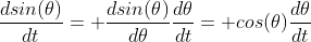 \frac{dsin(\theta)}{dt}= \frac{dsin(\theta)}{d\theta}\frac{d\theta}{dt}= cos(\theta)\frac{d\theta}{dt}