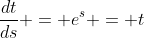 \frac{dt}{ds} = e^s = t