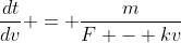 \frac{dt}{dv} = \frac{m}{F - kv}