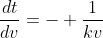 \frac{dt}{dv}=- \frac{1}{kv}