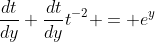 \frac{dt}{dy}+\frac{dt}{dy}t^{-2} = e^y