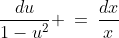 \frac{du}{1-u^2} \:=\:\frac{dx}{x}