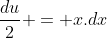 \frac{du}{2} = x.dx