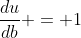 \frac{du}{db} = 1