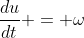 \frac{du}{dt} = \omega
