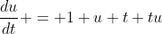\frac{du}{dt} = 1+u+t+tu