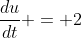 \frac{du}{dt} = 2
