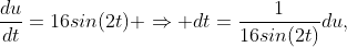 \frac{du}{dt}=16sin(2t) \Rightarrow dt=\frac{1}{16sin(2t)}du,