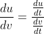 \frac{du}{dv}=\frac{\frac{du}{dt}}{\frac{dv}{dt}}