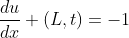 \frac{du}{dx} (L,t)=-1