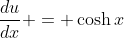 \frac{du}{dx} = \cosh{x}