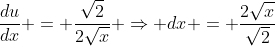 \frac{du}{dx} = \frac{\sqrt{2}}{2\sqrt{x}} \Rightarrow {dx} = \frac{2\sqrt{x}}{\sqrt{2}}\;{du}  