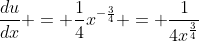 \frac{du}{dx} = \frac{1}{4}x^{-\frac{3}{4}} = \frac{1}{4x^{\frac{3}{4}}}