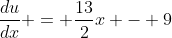 \frac{du}{dx} = \frac{13}{2}x - 9