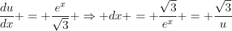 \frac{du}{dx} = \frac{e^x}{\sqrt{3}} \Rightarrow dx = \frac{\sqrt{3}}{e^x} = \frac{\sqrt{3}}{u}