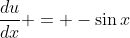 \frac{du}{dx} = -\sin{x}