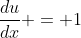 \frac{du}{dx} = 1