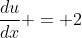 \frac{du}{dx} = 2