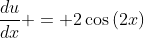 \frac{du}{dx} = 2\cos{(2x)}
