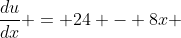 \frac{du}{dx} = 24 - 8x 