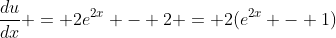\frac{du}{dx} = 2e^{2x} - 2 = 2(e^{2x} - 1)