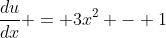 \frac{du}{dx} = 3x^2 - 1