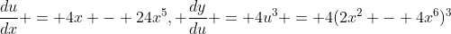 \frac{du}{dx} = 4x - 24x^5, \frac{dy}{du} = 4u^3 = 4(2x^2 - 4x^6)^3