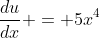 \frac{du}{dx} = 5x^4