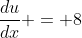 \frac{du}{dx} = 8